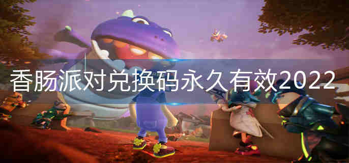 香肠派对兑换码永久有效2022-永久兑换码大全 香肠派对兑换码永久有效2022-永久兑换码大全