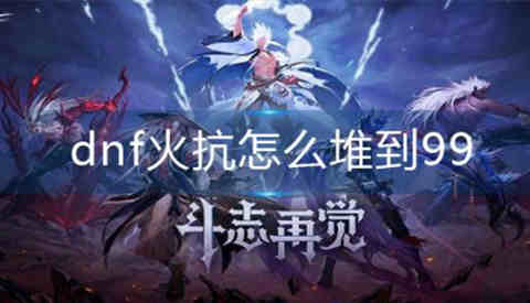 dnf攻速流火抗怎么堆到99 dnf攻速流火抗怎么堆到99